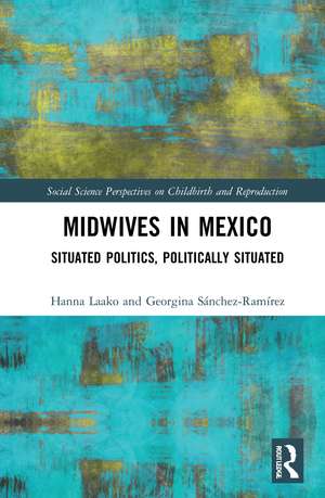 Midwives in Mexico: Situated Politics, Politically Situated de Hanna Laako