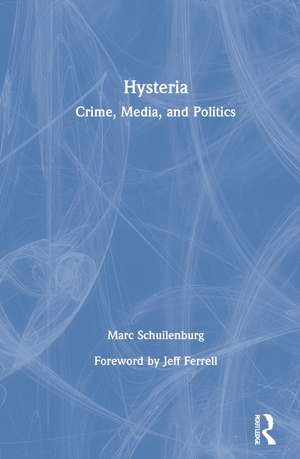 Hysteria: Crime, Media, and Politics de Marc Schuilenburg