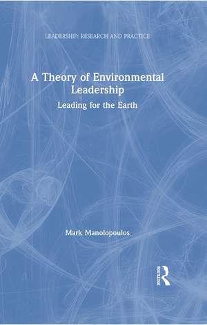 A Theory of Environmental Leadership: Leading for the Earth de Mark Manolopoulos