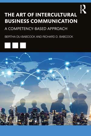 The Art of Intercultural Business Communication: A Competency-Based Approach de Bertha Du-Babcock