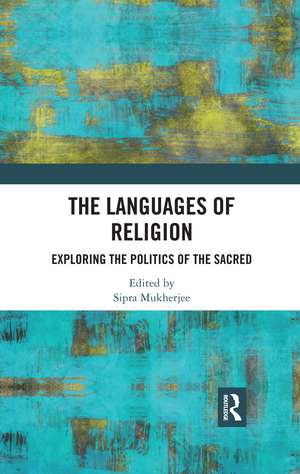 The Languages of Religion: Exploring the Politics of the Sacred de Sipra Mukherjee