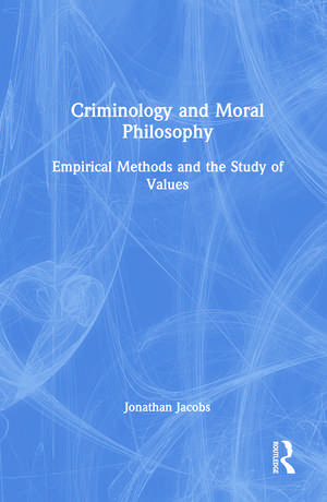 Criminology and Moral Philosophy: Empirical Methods and the Study of Values de Jonathan Jacobs