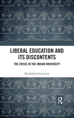 Liberal Education and Its Discontents: The Crisis in the Indian University de Shashikala Srinivasan