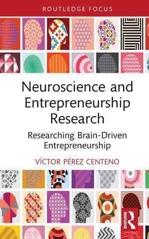 Neuroscience and Entrepreneurship Research: Researching Brain-Driven Entrepreneurship de Víctor Pérez Centeno