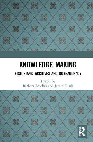 Knowledge Making: Historians, Archives and Bureaucracy de Barbara Brookes