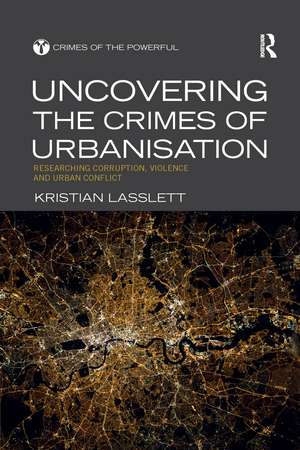 Uncovering the Crimes of Urbanisation: Researching Corruption, Violence and Urban Conflict de Kristian Lasslett