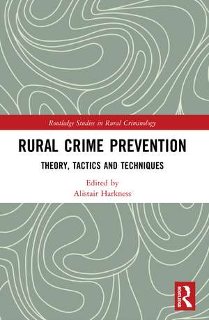 Rural Crime Prevention: Theory, Tactics and Techniques de Alistair Harkness