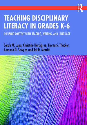 Teaching Disciplinary Literacy in Grades K-6: Infusing Content with Reading, Writing, and Language de Sarah Lupo