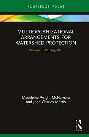 Multiorganizational Arrangements for Watershed Protection: Working Better Together de Madeleine Wright McNamara