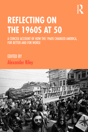 Reflecting on the 1960s at 50: A Concise Account of How the 1960s Changed America, for Better and for Worse de Alexander Riley