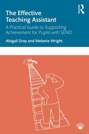 The Effective Teaching Assistant: A Practical Guide to Supporting Achievement for Pupils with SEND de Abigail Gray