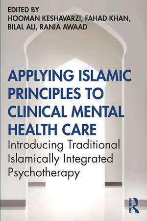 Applying Islamic Principles to Clinical Mental Health Care: Introducing Traditional Islamically Integrated Psychotherapy de Hooman Keshavarzi