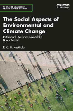 The Social Aspects of Environmental and Climate Change: Institutional Dynamics Beyond a Linear Model de E. C. H. Keskitalo