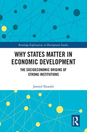 Why States Matter in Economic Development: The Socioeconomic Origins of Strong Institutions de Jawied Nawabi