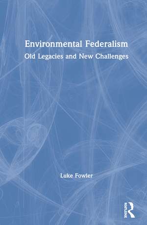 Environmental Federalism: Old Legacies and New Challenges de Luke Fowler