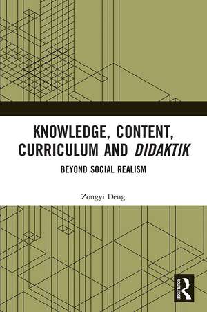 Knowledge, Content, Curriculum and Didaktik: Beyond Social Realism de Zongyi Deng