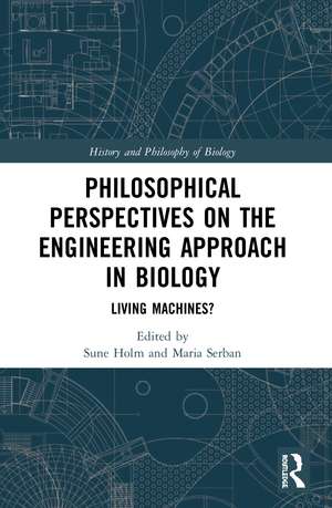 Philosophical Perspectives on the Engineering Approach in Biology: Living Machines? de Sune Holm