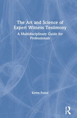 The Art and Science of Expert Witness Testimony: A Multidisciplinary Guide for Professionals de Karen Postal