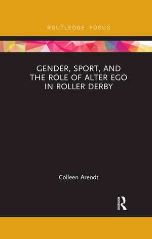 Gender, Sport, and the Role of Alter Ego in Roller Derby de Colleen Arendt