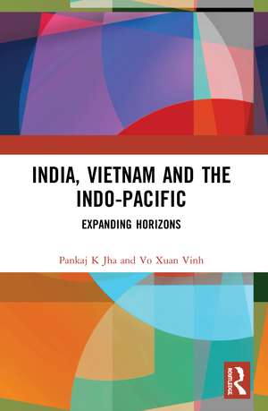 India, Vietnam and the Indo-Pacific: Expanding Horizons de Pankaj K Jha