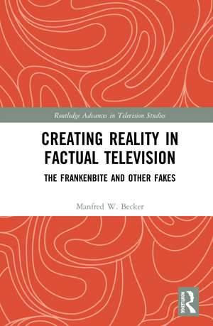 Creating Reality in Factual Television: The Frankenbite and Other Fakes de Manfred W. Becker