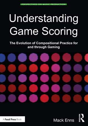 Understanding Game Scoring: The Evolution of Compositional Practice for and through Gaming de Mack Enns