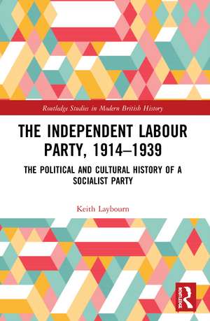 The Independent Labour Party, 1914-1939: The Political and Cultural History of a Socialist Party de Keith Laybourn