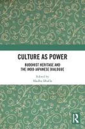 Culture as Power: Buddhist Heritage and the Indo-Japanese Dialogue de Madhu Bhalla