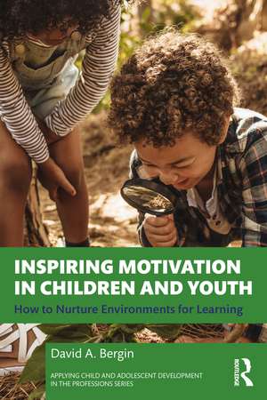 Inspiring Motivation in Children and Youth: How to Nurture Environments for Learning de David A. Bergin