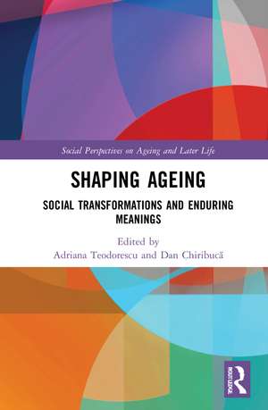 Shaping Ageing: Social Transformations and Enduring Meanings de Adriana Teodorescu