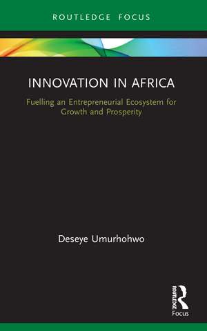 Innovation in Africa: Fuelling an Entrepreneurial Ecosystem for Growth and Prosperity de Deseye Umurhohwo