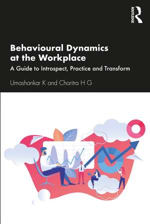 Behavioural Dynamics at the Workplace: A Guide to Introspect, Practice and Transform de Umashankar K