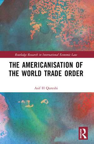 The Americanisation of the World Trade Order de Asif H Qureshi