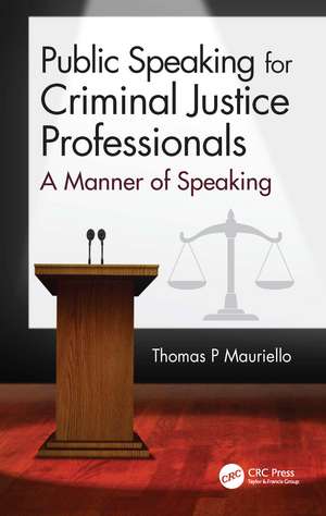 Public Speaking for Criminal Justice Professionals: A Manner of Speaking de Thomas Mauriello