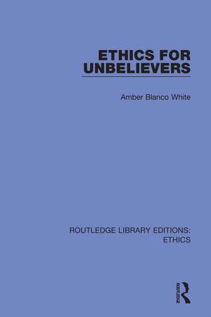 Ethics for Unbelievers de Amber Blanco White