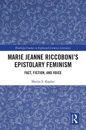 Marie Jeanne Riccoboni’s Epistolary Feminism: Fact, Fiction, and Voice de Marijn S. Kaplan