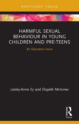 Harmful Sexual Behaviour in Young Children and Pre-Teens: An Education Issue de Lesley-anne Ey