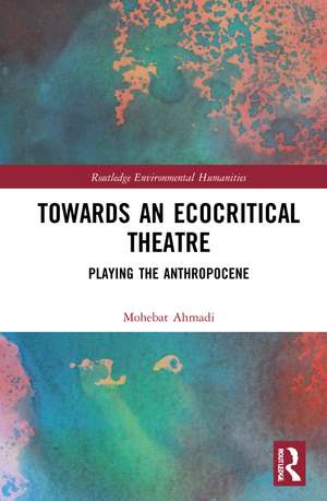 Towards an Ecocritical Theatre: Playing the Anthropocene de Mohebat Ahmadi