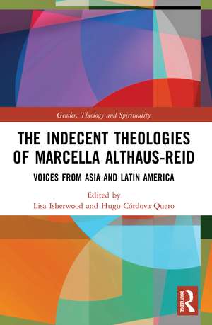 The Indecent Theologies of Marcella Althaus-Reid: Voices from Asia and Latin America de Lisa Isherwood