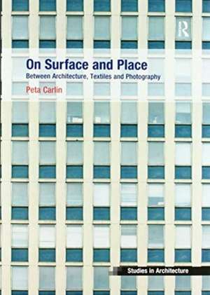 On Surface and Place: Between Architecture, Textiles and Photography de Peta Carlin