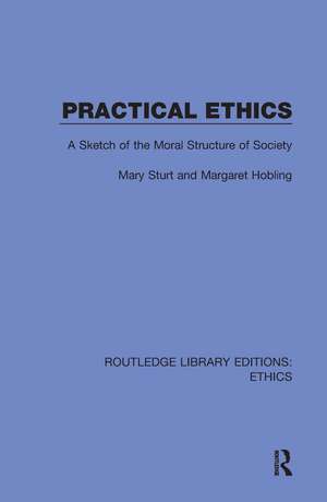 Practical Ethics: A Sketch of the Moral Structure of Society de Mary Sturt