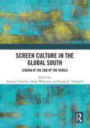 Screen Culture in the Global South: Cinema at the End of the World de Antonio Traverso