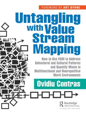 Untangling with Value Stream Mapping: How to Use VSM to Address Behavioral and Cultural Patterns and Quantify Waste in Multifunctional and Nonrepetitive Work Environments de Ovidiu Contras