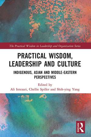 Practical Wisdom, Leadership and Culture: Indigenous, Asian and Middle-Eastern Perspectives de Ali Intezari