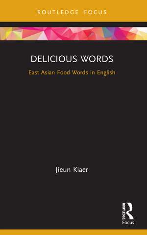 Delicious Words: East Asian Food Words in English de Jieun Kiaer