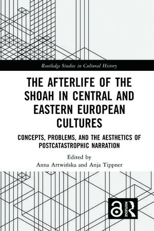 The Afterlife of the Shoah in Central and Eastern European Cultures: Concepts, Problems, and the Aesthetics of Postcatastrophic Narration de Anna Artwinska