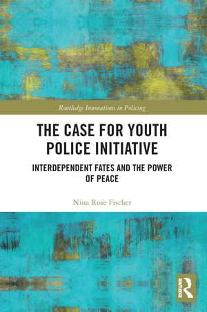 The Case for Youth Police Initiative: Interdependent Fates and the Power of Peace de Nina Rose Fischer