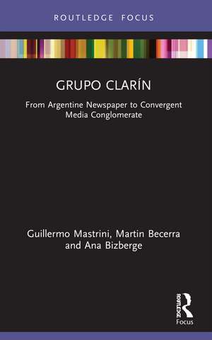 Grupo Clarín: From Argentine Newspaper to Convergent Media Conglomerate de Guillermo Mastrini