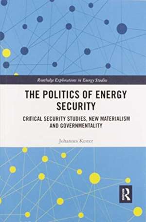 The Politics of Energy Security: Critical Security Studies, New Materialism and Governmentality de Johannes Kester