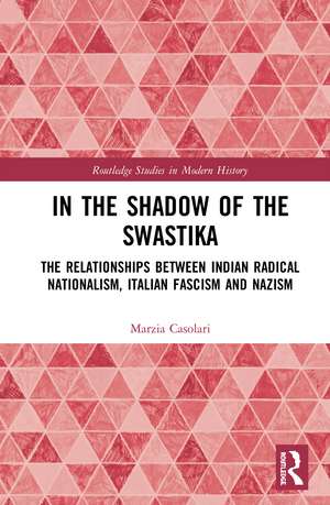 In the Shadow of the Swastika: The Relationships Between Indian Radical Nationalism, Italian Fascism and Nazism de Marzia Casolari